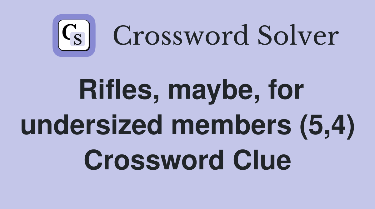 Rifles, maybe, for undersized members (5,4) Crossword Clue