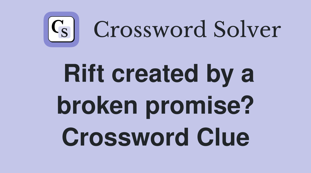 Rift created by a broken promise? Crossword Clue