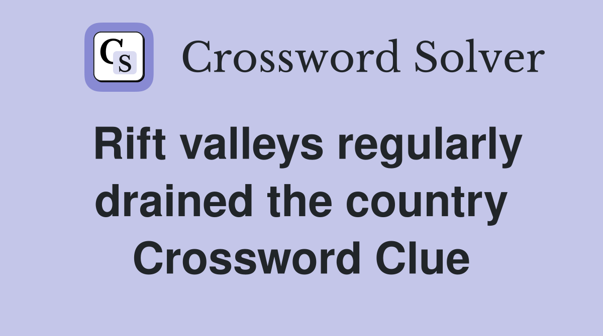 Rift valleys regularly drained the country Crossword Clue