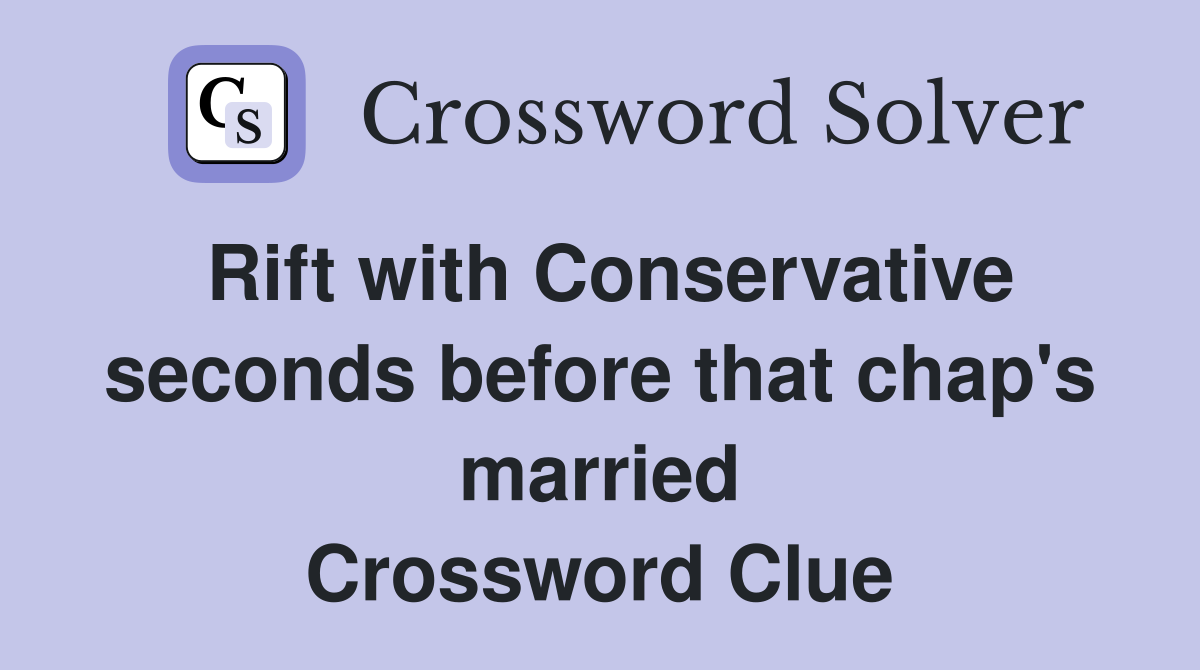 Rift with Conservative seconds before that chap's married Crossword Clue