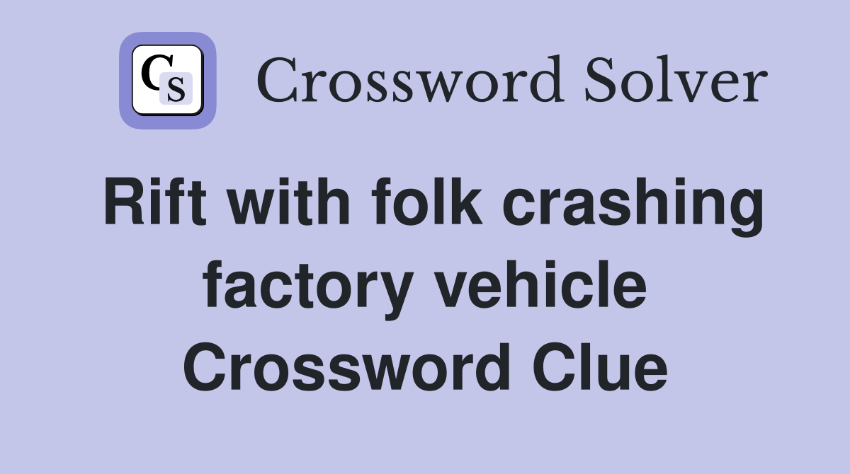 Rift with folk crashing factory vehicle Crossword Clue