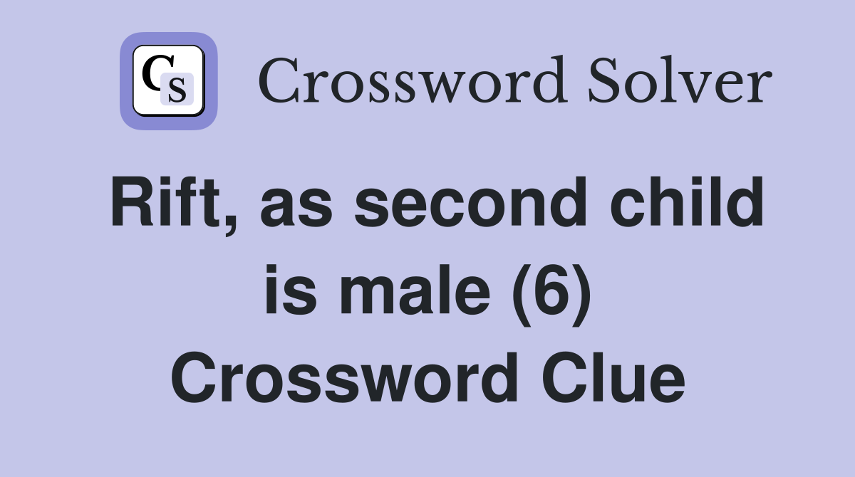 Rift, as second child is male (6) Crossword Clue