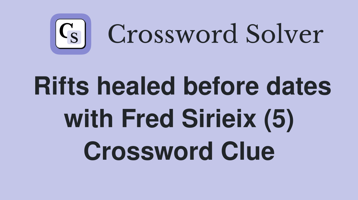 Rifts healed before dates with Fred Sirieix (5) Crossword Clue