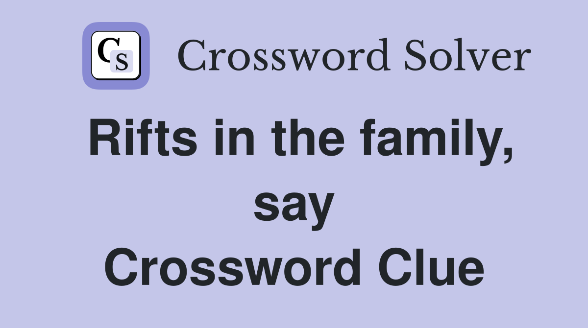 Rifts in the family, say Crossword Clue