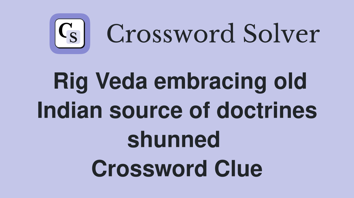 Rig Veda embracing old Indian source of doctrines shunned  Crossword Clue
