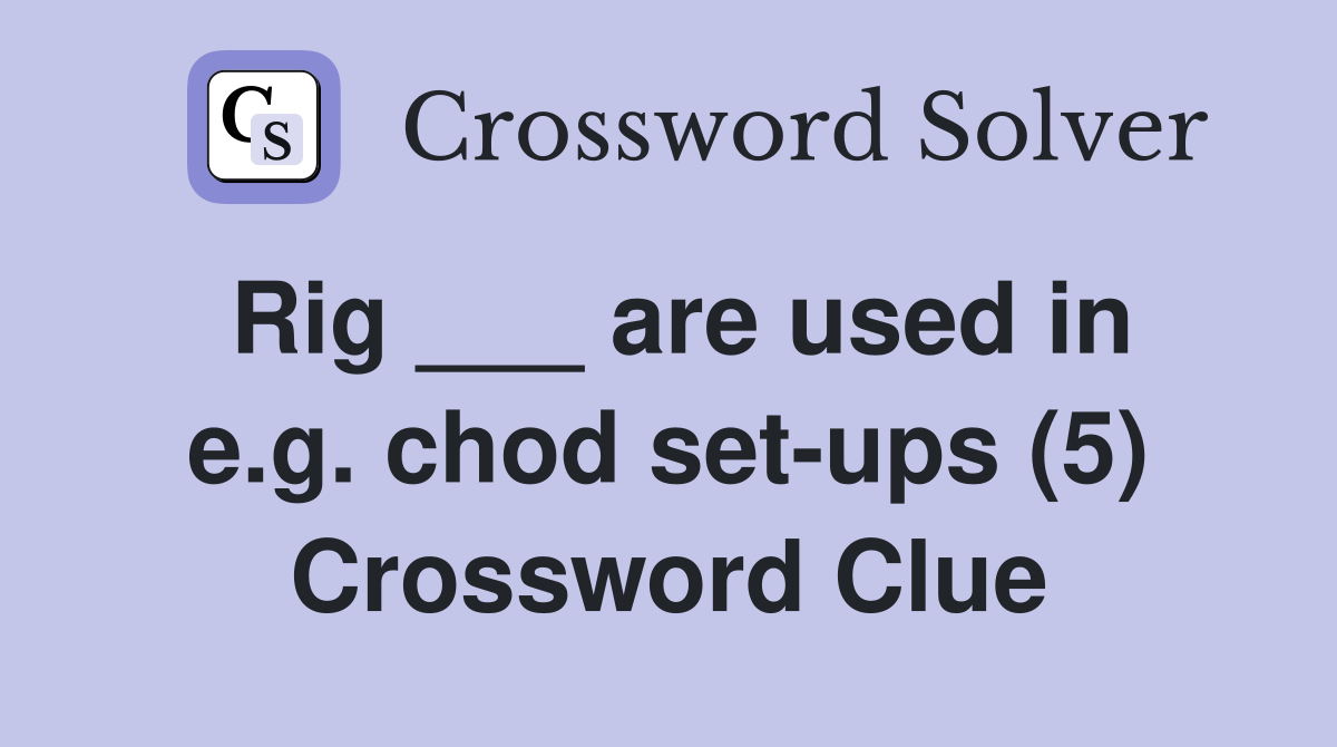 Rig ___ are used in e.g. chod set-ups (5) Crossword Clue