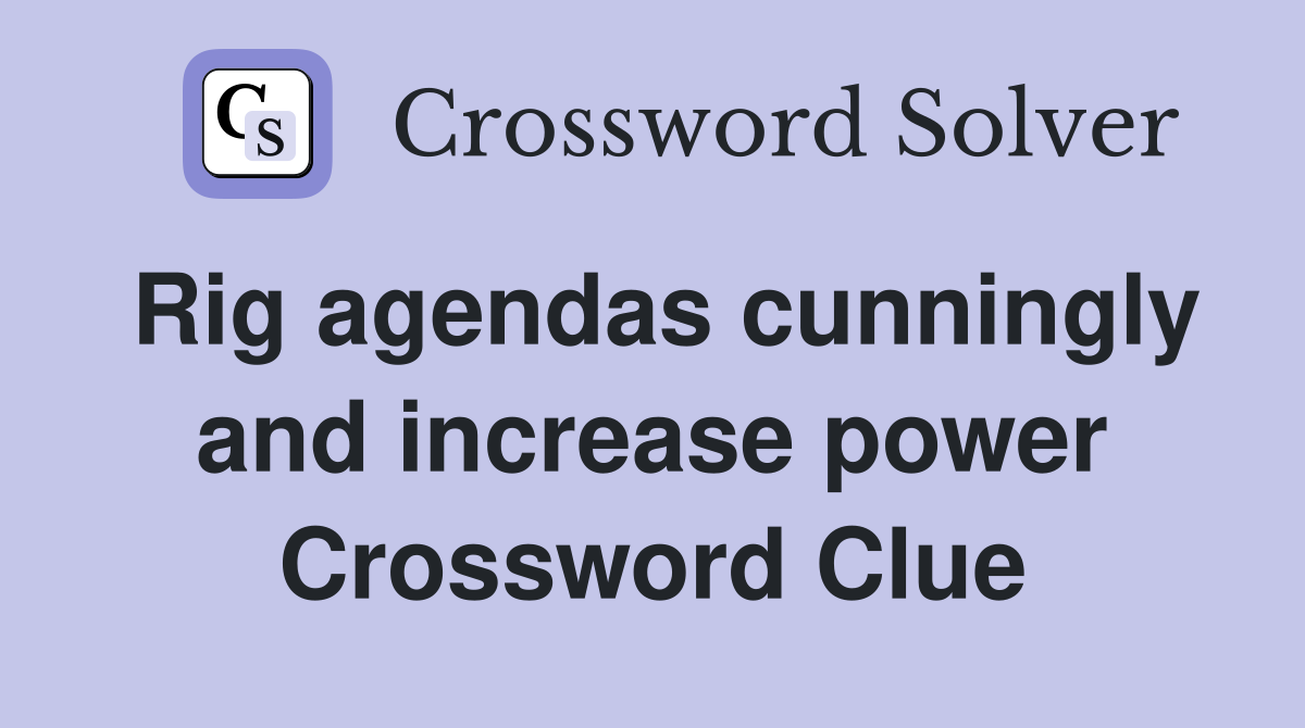 Rig agendas cunningly and increase power Crossword Clue