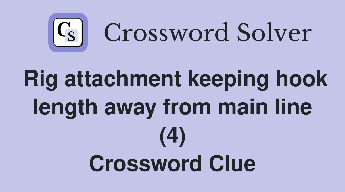 Rig attachment keeping hook length away from main line (4) Crossword Clue