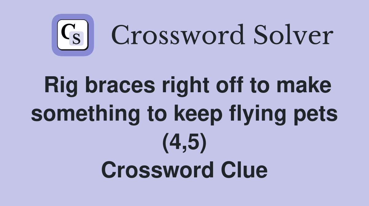 Rig braces right off to make something to keep flying pets (4,5) Crossword Clue