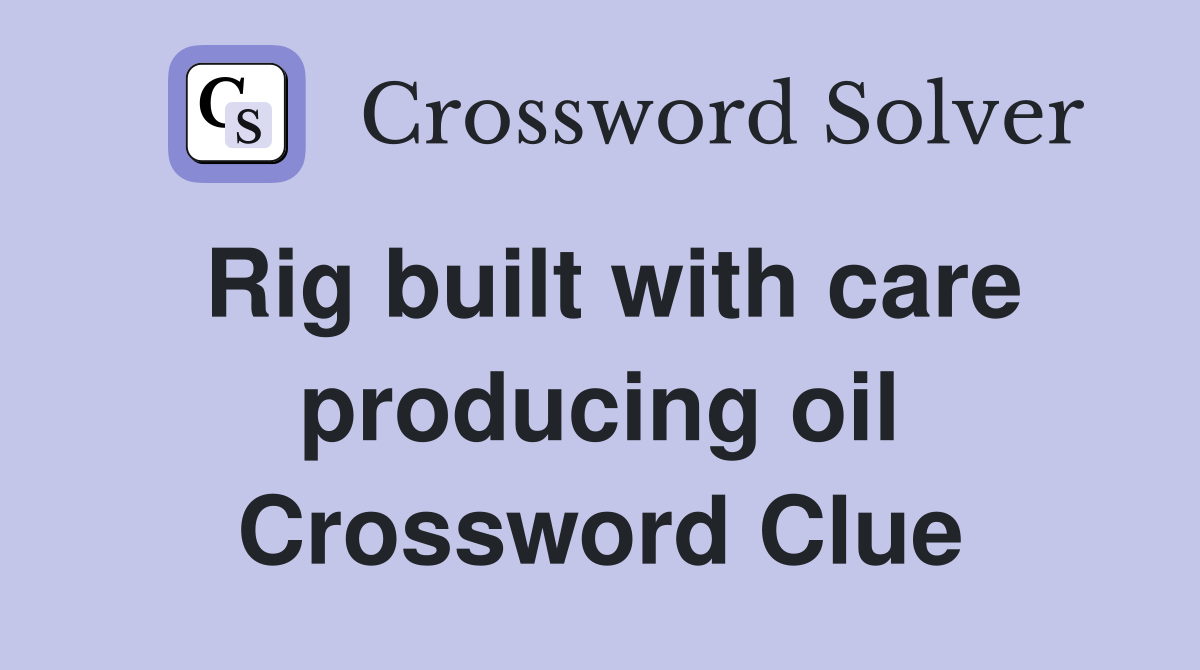 Rig built with care producing oil Crossword Clue