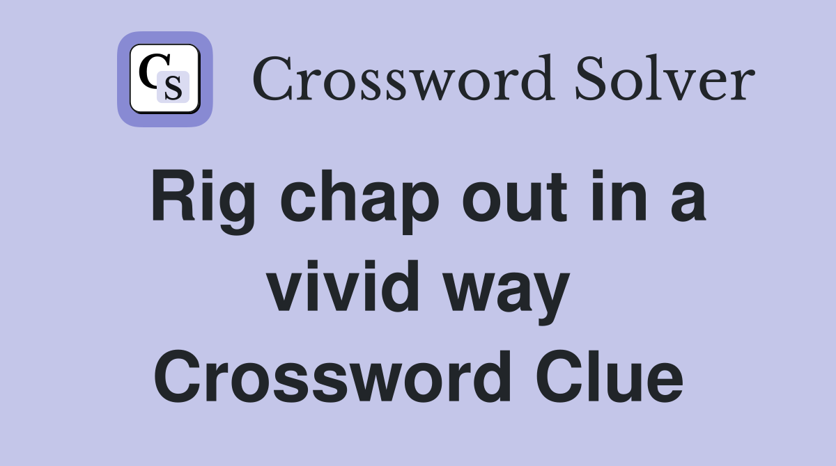 Rig chap out in a vivid way Crossword Clue
