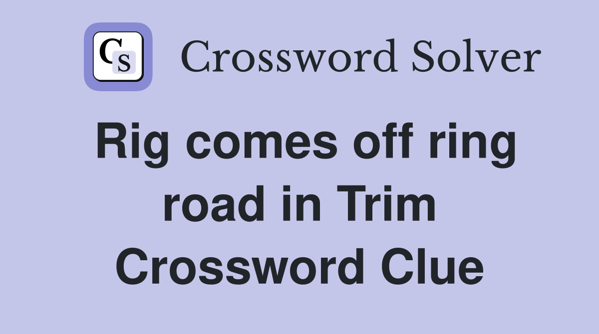 Rig comes off ring road in Trim Crossword Clue