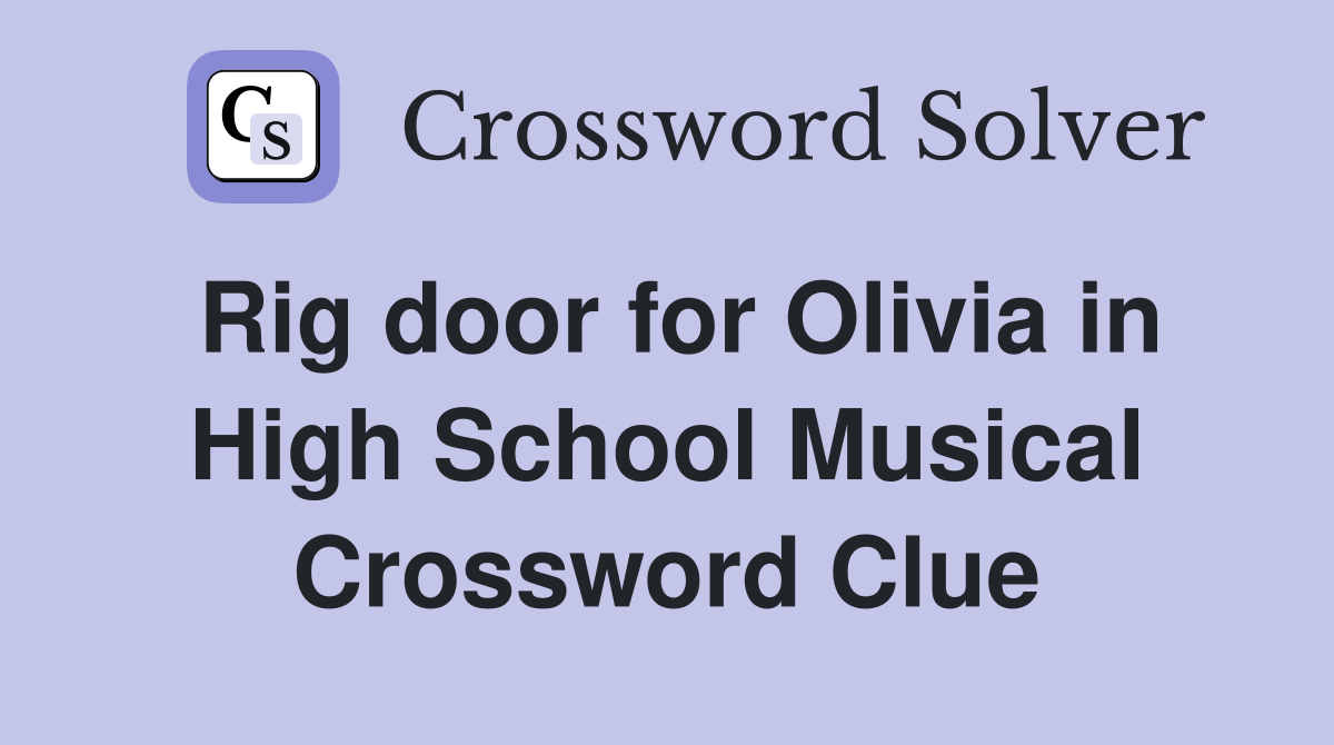 Rig door for Olivia in High School Musical Crossword Clue