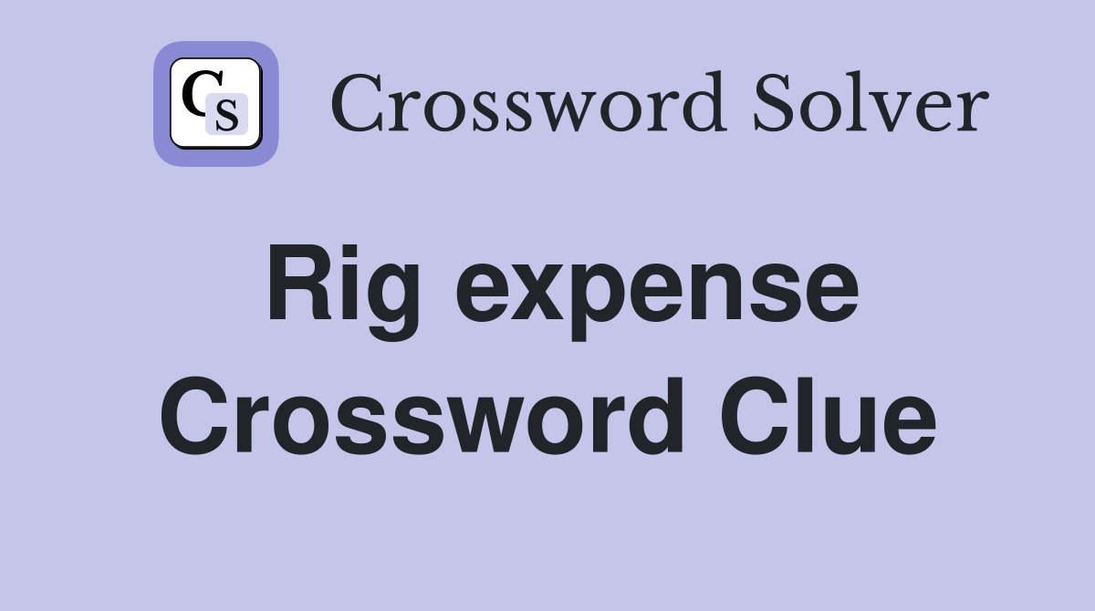Rig expense Crossword Clue