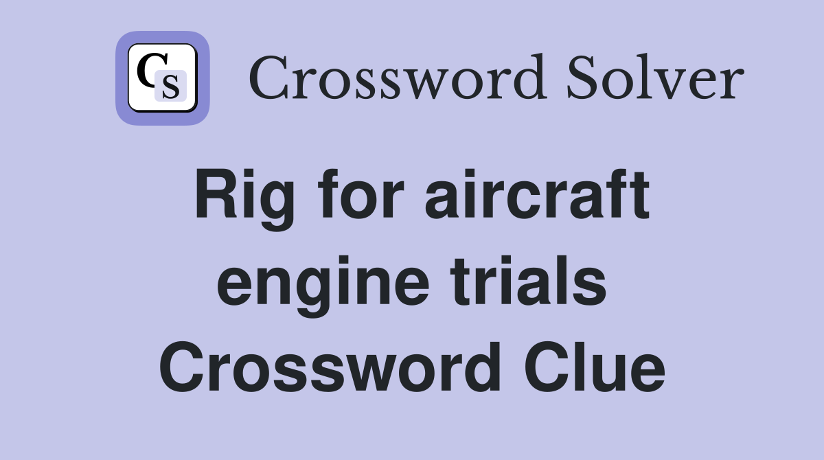 Rig for aircraft engine trials Crossword Clue