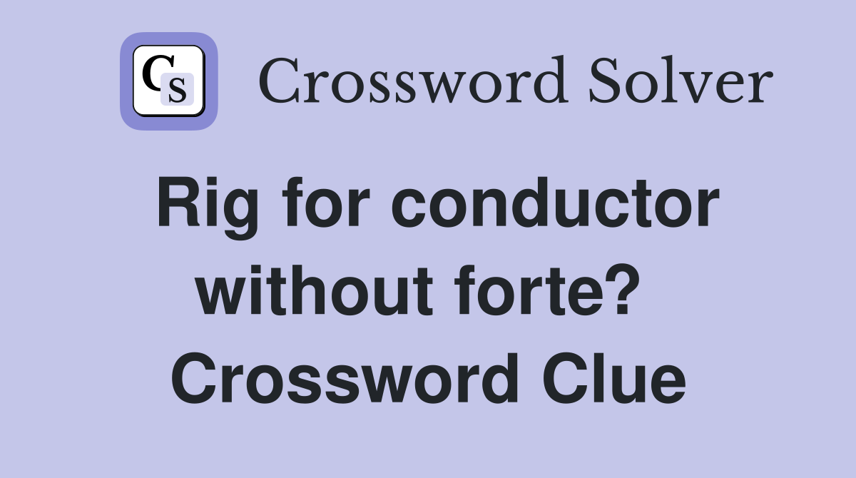 Rig for conductor without forte?  Crossword Clue