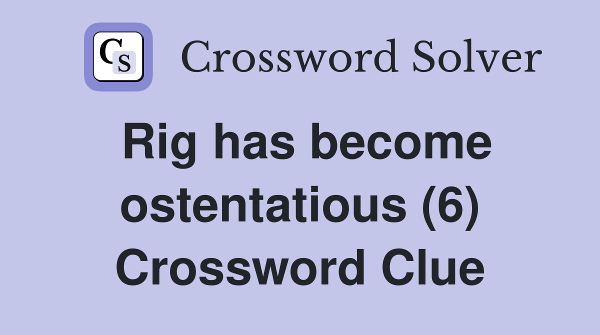 Rig has become ostentatious (6) Crossword Clue