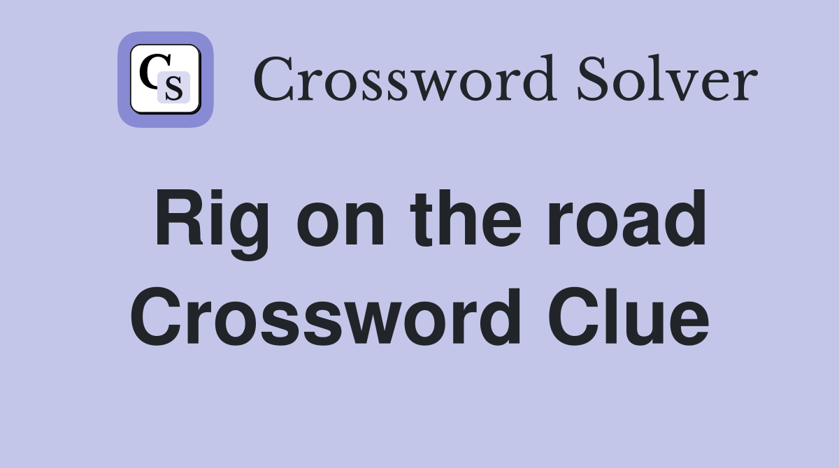 Rig on the road Crossword Clue
