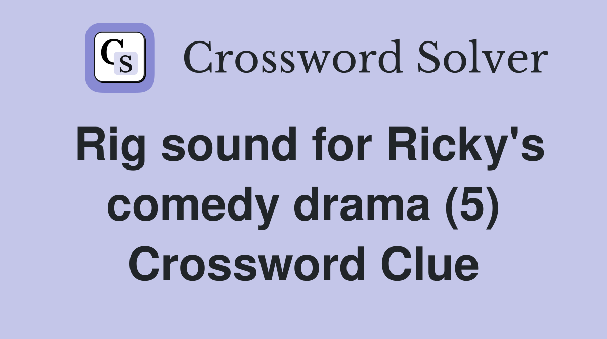 Rig sound for Ricky's comedy drama (5) Crossword Clue