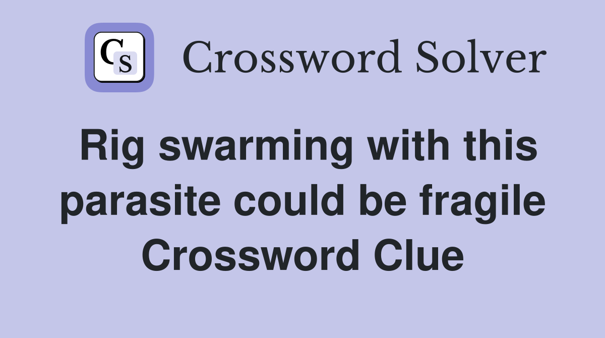 Rig swarming with this parasite could be fragile Crossword Clue