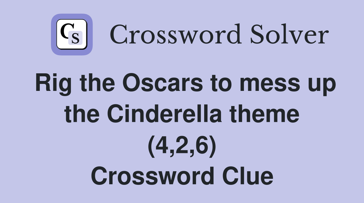 Rig the Oscars to mess up the Cinderella theme (4,2,6) Crossword Clue