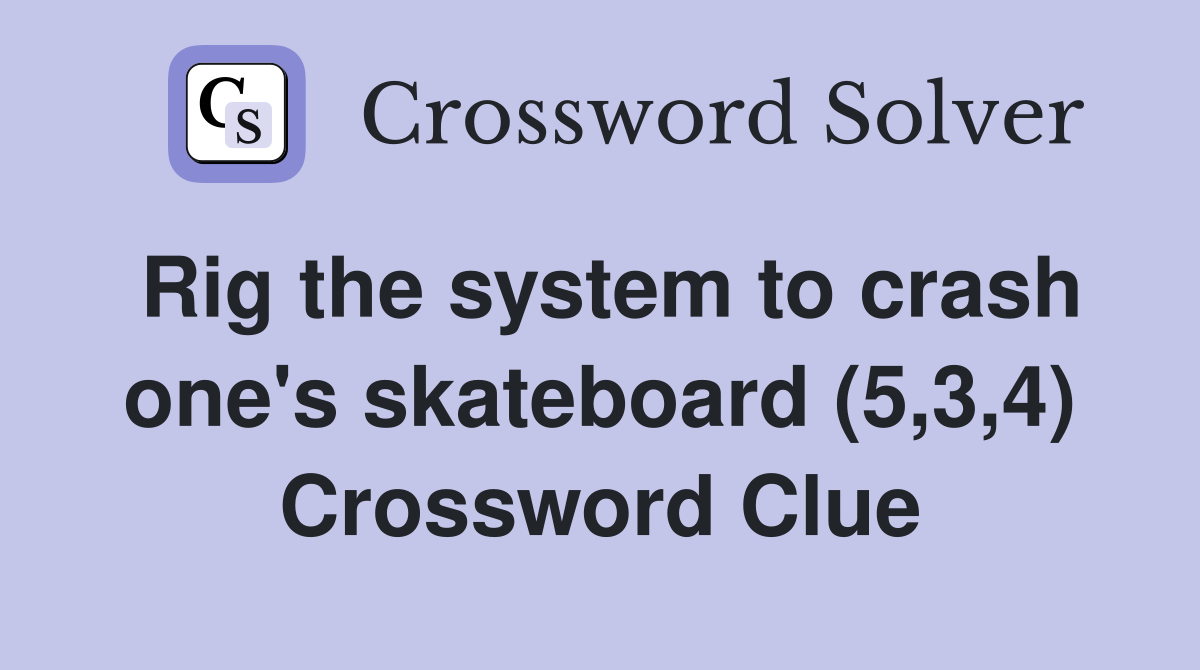 Rig the system to crash one's skateboard (5,3,4) Crossword Clue