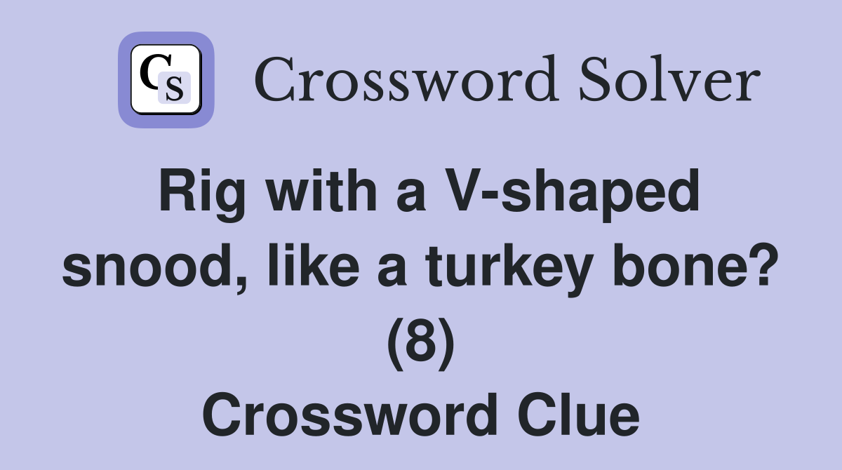 Rig with a V-shaped snood, like a turkey bone? (8) Crossword Clue