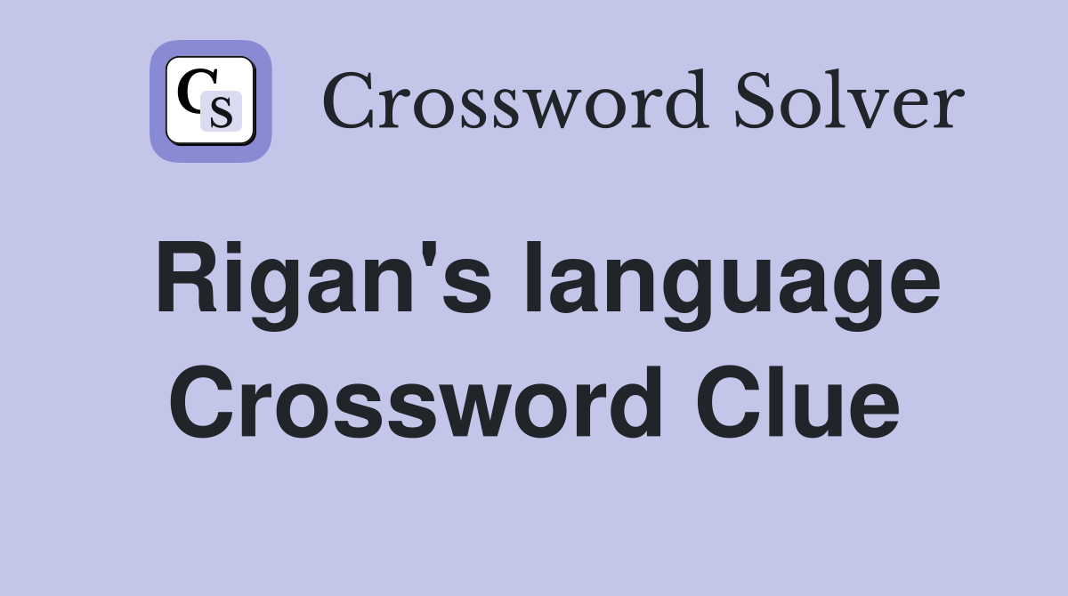 Rigan's language Crossword Clue