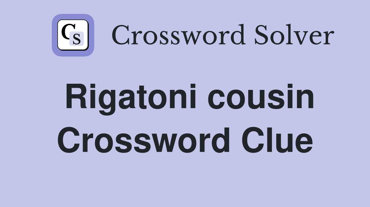 Rigatoni cousin Crossword Clue