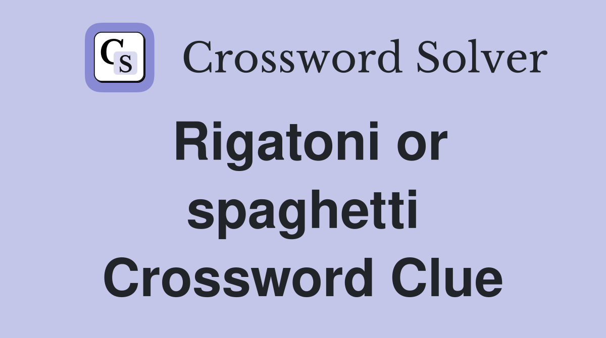 Rigatoni or spaghetti Crossword Clue