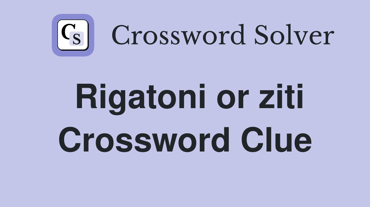 Rigatoni or ziti Crossword Clue