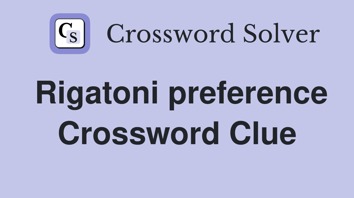 Rigatoni preference Crossword Clue