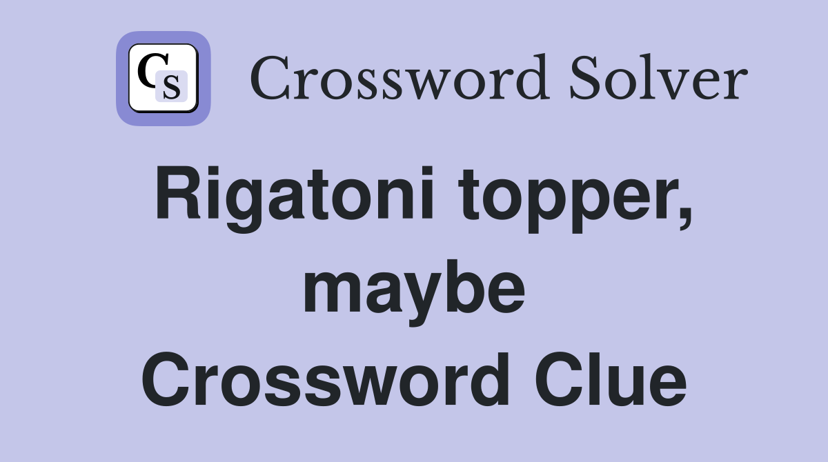 Rigatoni topper, maybe Crossword Clue