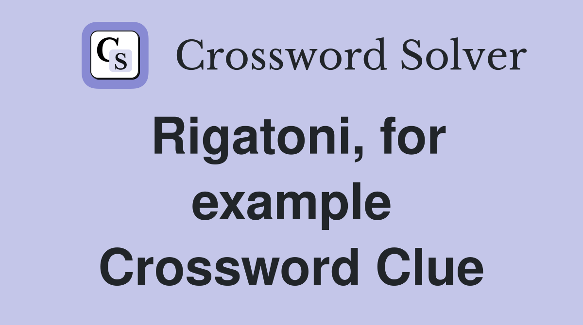 Rigatoni, for example Crossword Clue