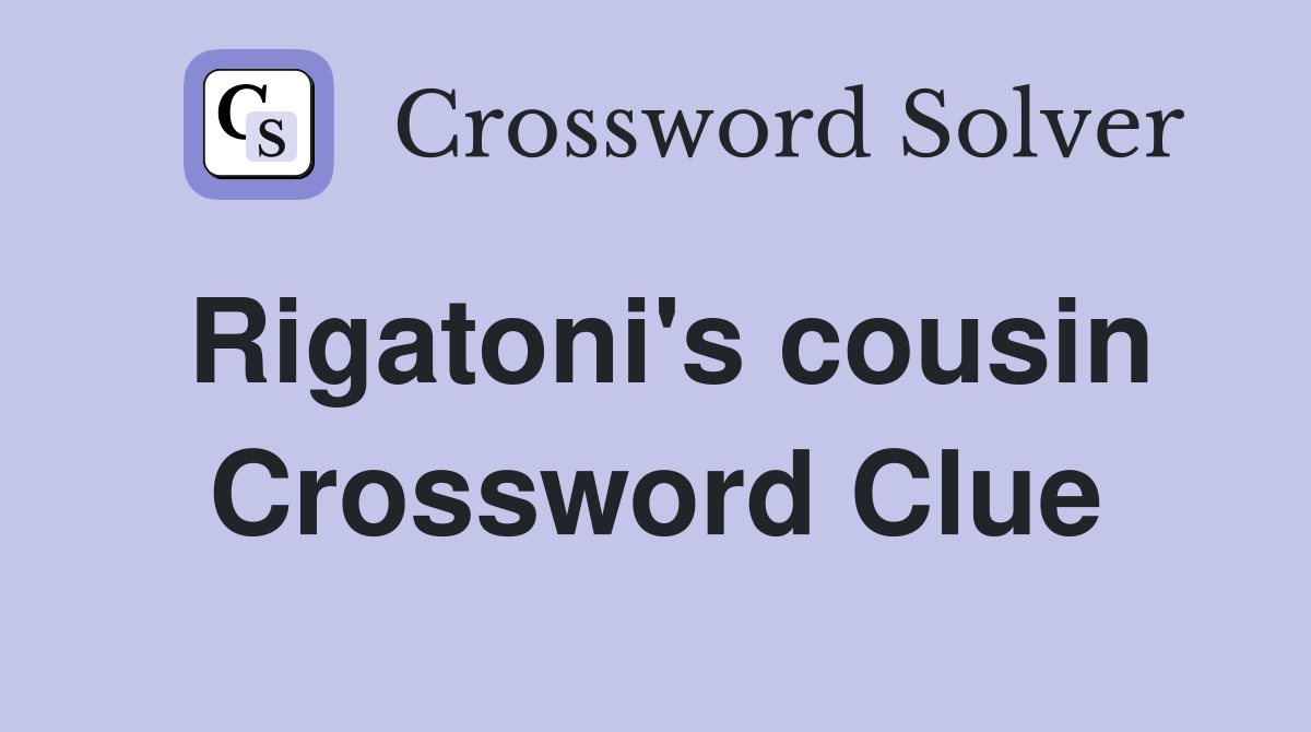 Rigatoni's cousin Crossword Clue