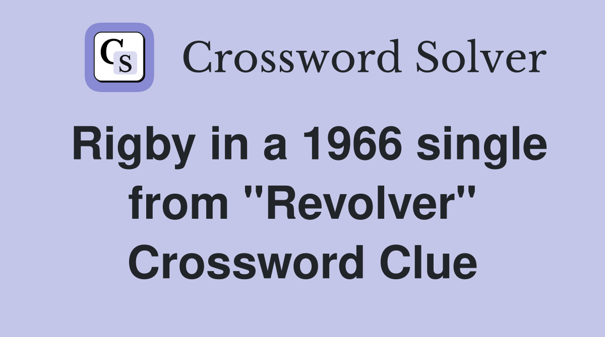 Rigby in a 1966 single from "Revolver" Crossword Clue