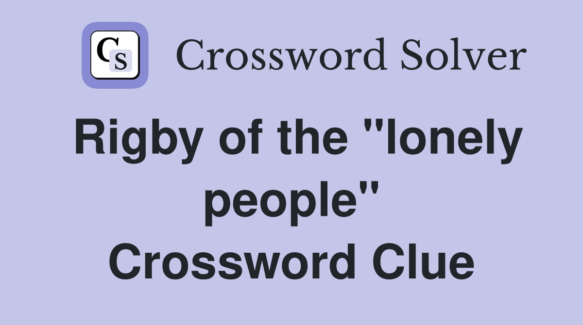 Rigby of the "lonely people" Crossword Clue