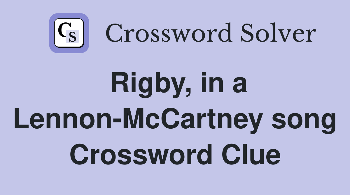 Rigby, in a Lennon-McCartney song Crossword Clue