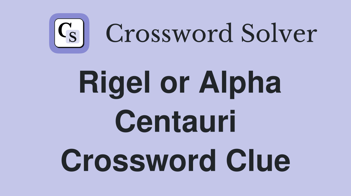 Rigel or Alpha Centauri Crossword Clue
