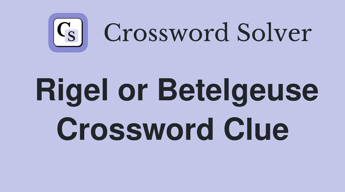 Rigel or Betelgeuse Crossword Clue Answers Crossword Solver