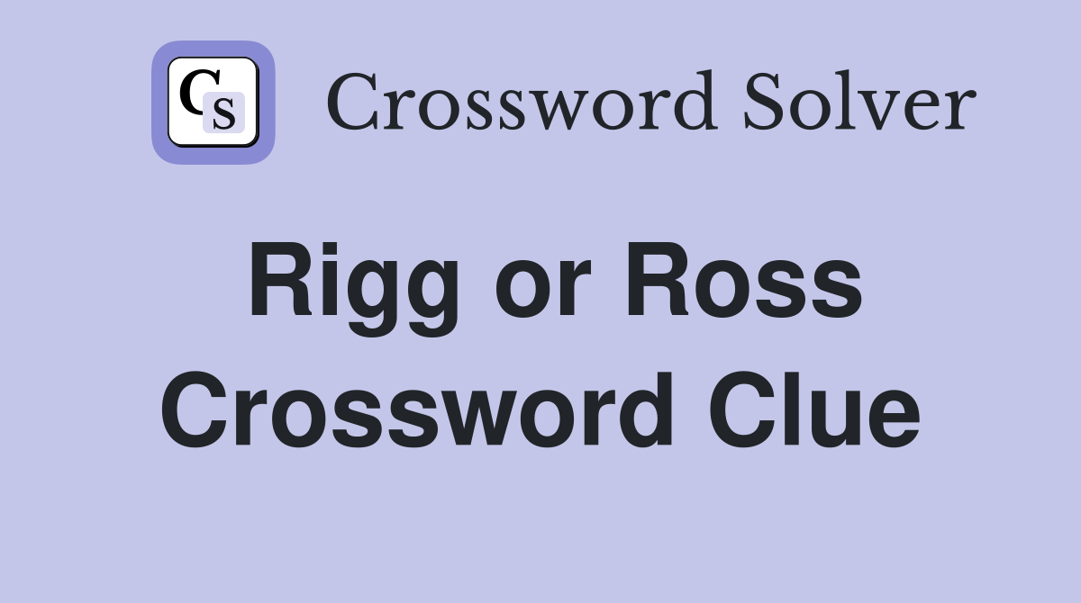 Rigg or Ross Crossword Clue