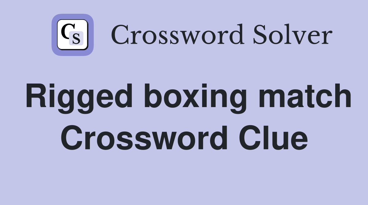 Rigged boxing match Crossword Clue