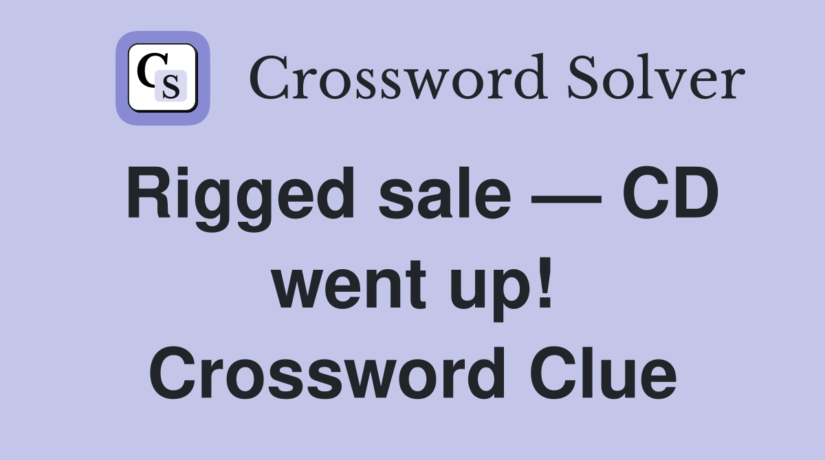 Rigged sale — CD went up! Crossword Clue