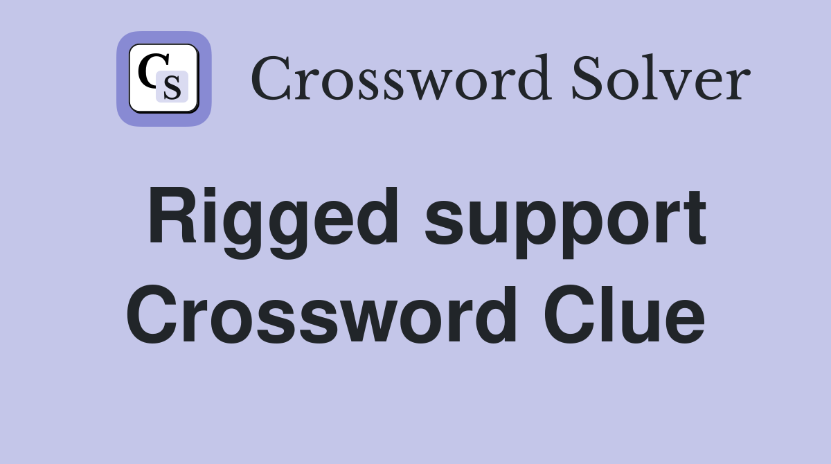 Rigged support Crossword Clue
