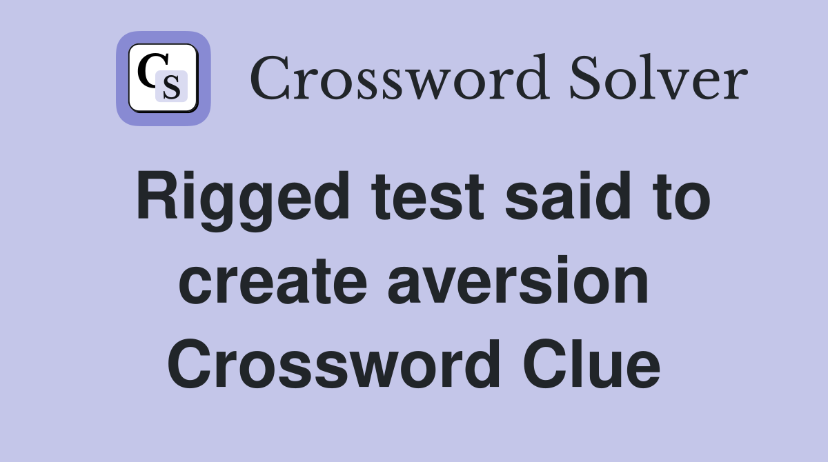 Rigged test said to create aversion Crossword Clue