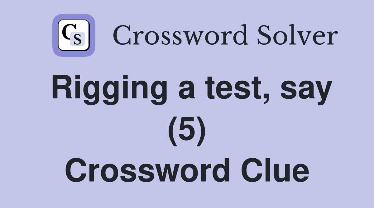 Rigging a test, say (5) Crossword Clue