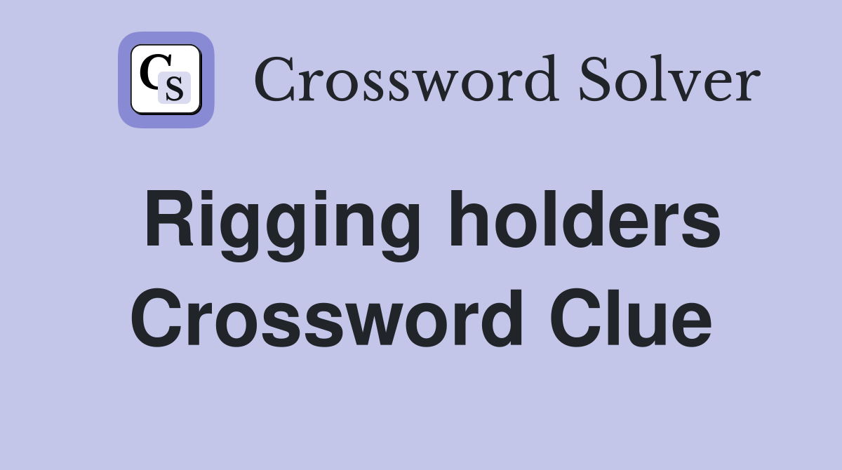 Rigging holders Crossword Clue