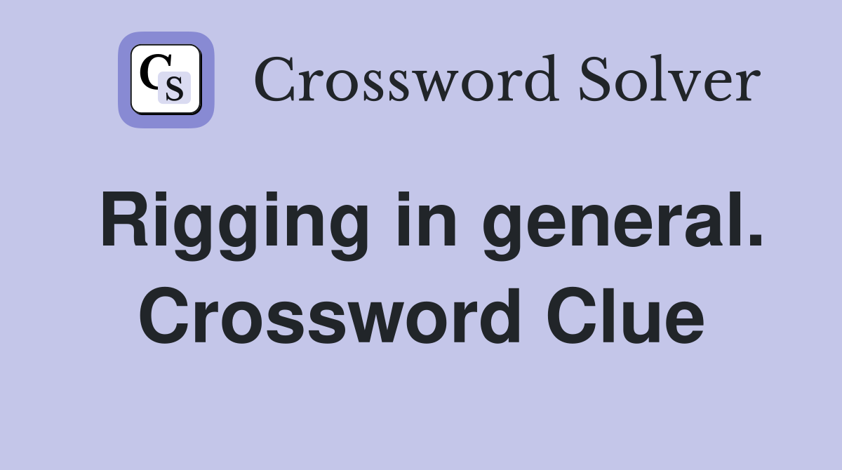 Rigging in general. Crossword Clue
