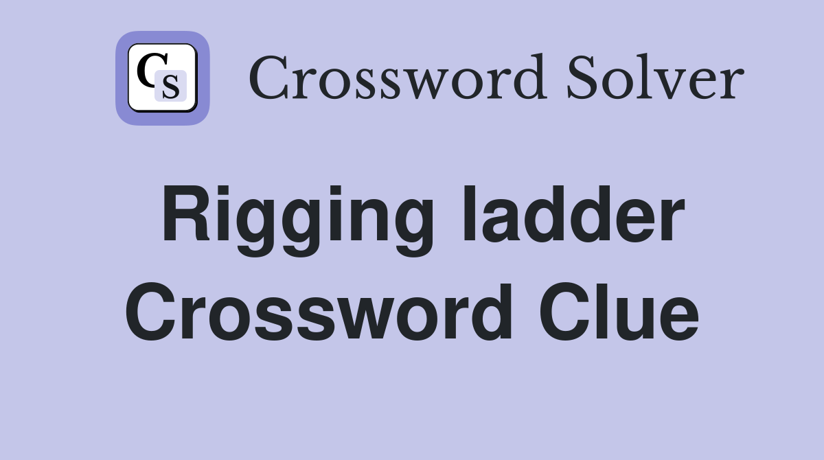 Rigging ladder Crossword Clue