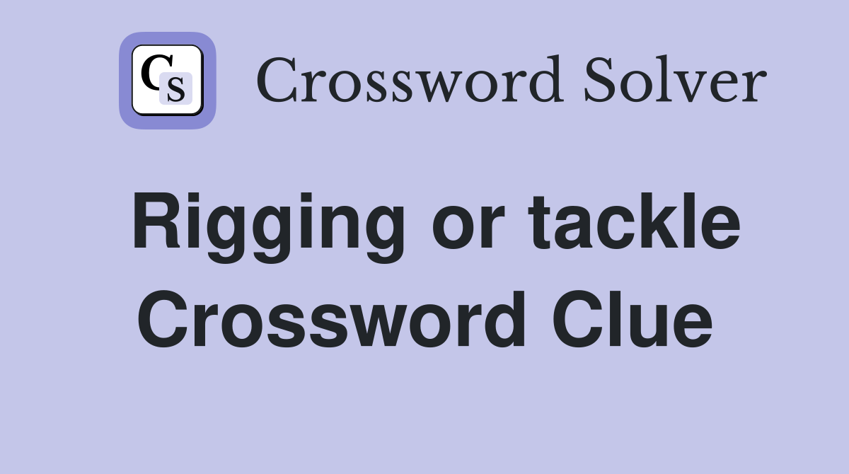 Rigging or tackle Crossword Clue